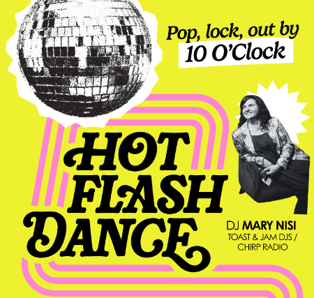 Hot Flash Dance feat. DJ Mary Nisi. A Punctual Party for Rowdy Women