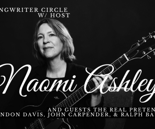 Songwriter Circle w host Naomi Ashley and guests the Real Pretenders Andon Davis, John Carpender, Ralph Baumel