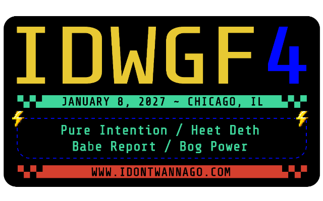 Don’t Want To Go Fest 4 featuring Pure Intention / Heet Deth / Babe Report / Bog Power